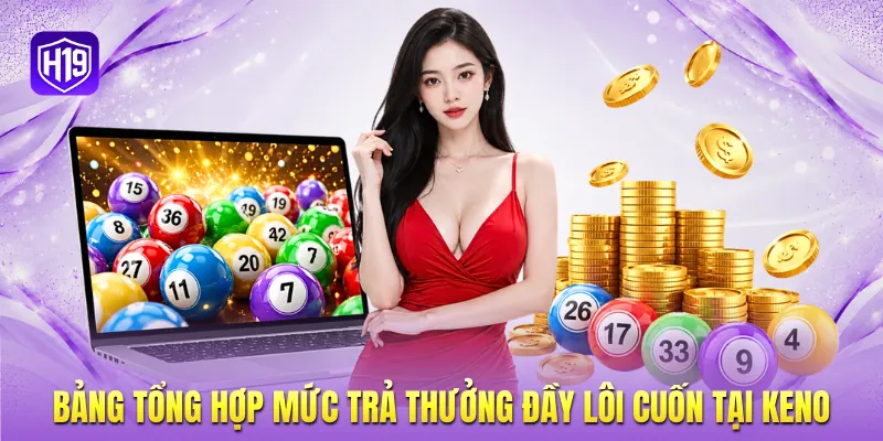 Bảng tổng hợp mức trả thưởng đầy lôi cuốn tại Keno
