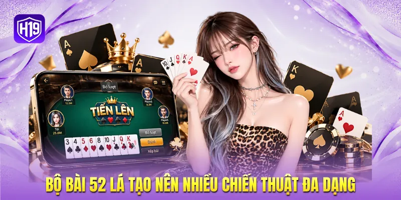 Bộ bài 52 lá tạo nên nhiều chiến thuật đa dạng