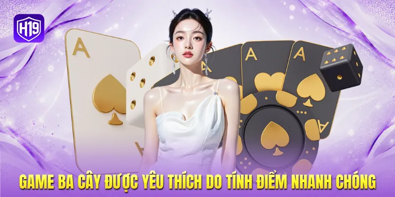 Game ba cây được yêu thích do tính điểm nhanh chóng
