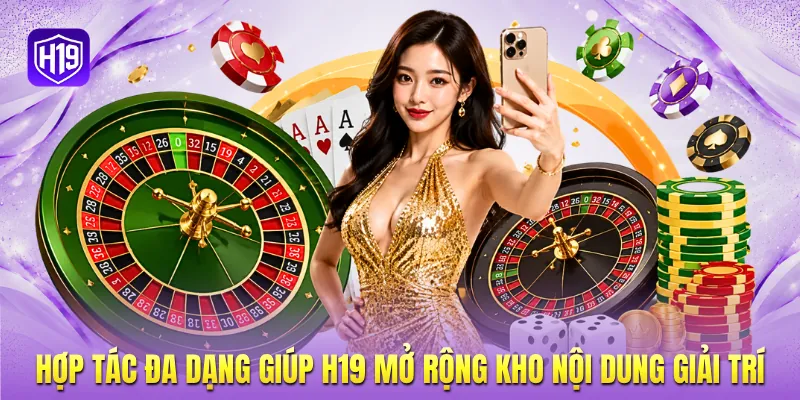 Hợp tác đa dạng giúp H19 mở rộng kho nội dung giải trí