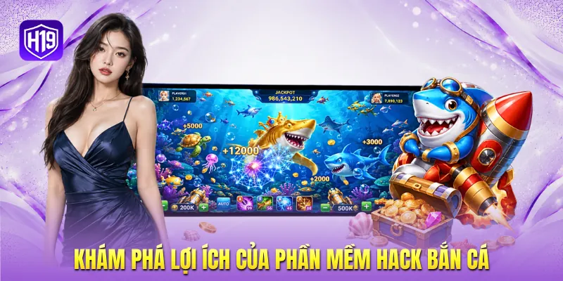 Khám phá lợi ích của phần mềm hack bắn cá