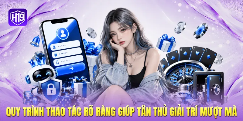 Quy trình thao tác rõ ràng giúp tân thủ giải trí mượt mà